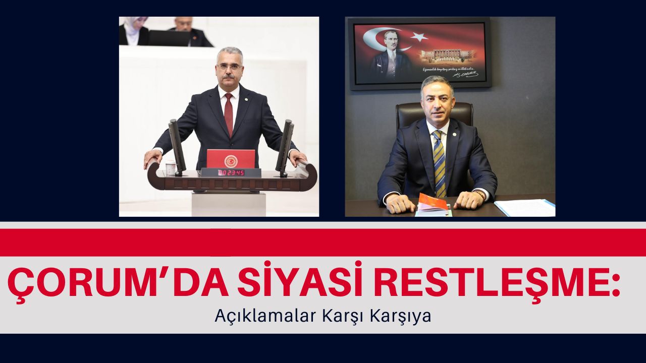 Çorum’da Siyasi Restleşme: Açıklamalar Karşı Karşıya