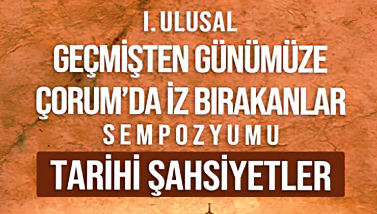 Çorum’un Tarihi Tek Sempozyumda: Tarihe Yön Veren İsimler ve Mirasları Gün Yüzüne Çıkıyor
